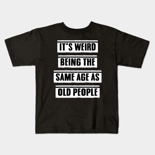 It's Weird Being The Same Age As Old People Funny Retro Vintage Gift Kids T-Shirt by Fanboy04